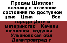 Продам Шезлонг-качалку в отличном состоянии по доступной цене › Цена ­ 1 200 - Все города Дети и материнство » Качели, шезлонги, ходунки   . Ульяновская обл.,Димитровград г.